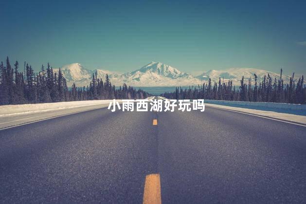 小雨西湖好玩吗