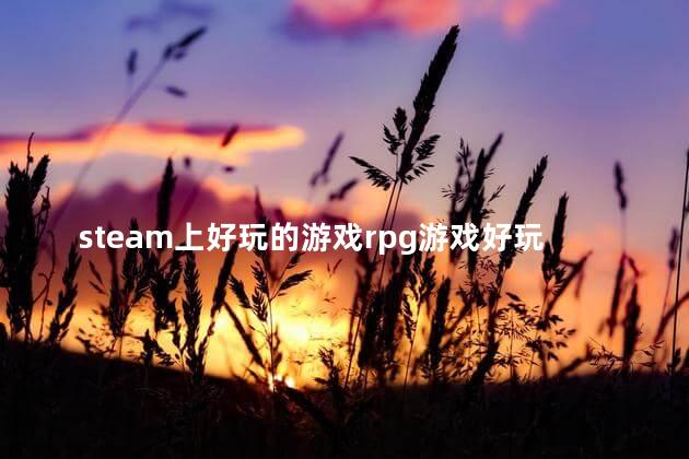 steam上好玩的游戏rpg游戏好玩吗