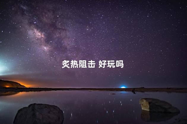 炙热阻击 好玩吗