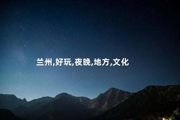 兰州茶园好玩不好玩吗知乎 兰州哪个地方好玩