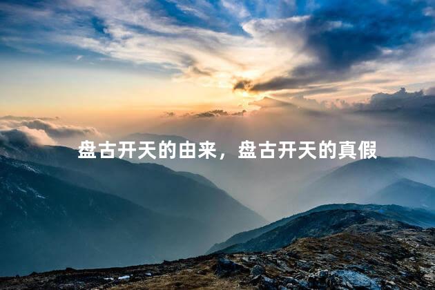 盘古开天的由来，盘古开天的真假
