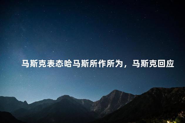 马斯克表态哈马斯所作所为，马斯克回应哈马斯邀请